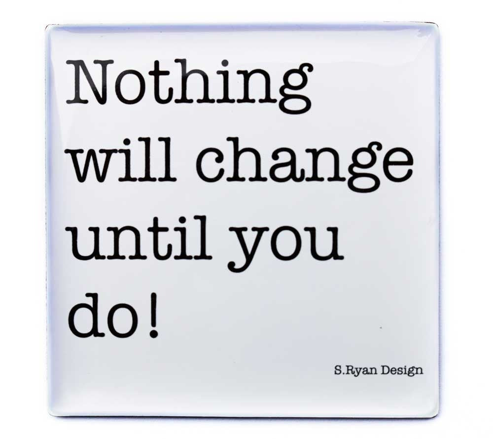 Magnet "Nothing will change until you do"