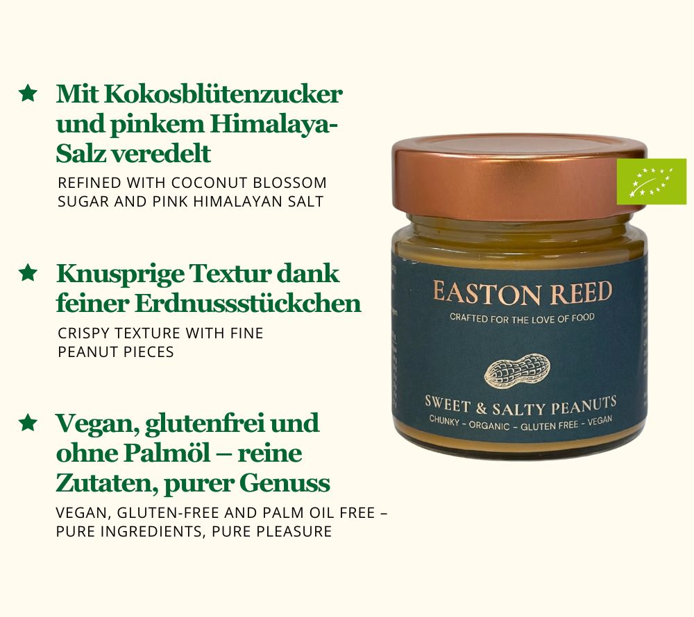
                  
                    Easton Reed | Sweet & Salty Peanut Crunch | Nussig, süß-salzig & knusprig | Vegan & glutenfrei | Ohne Palmöl & Zusatzstoffe | Jetzt genießen!
                  
                