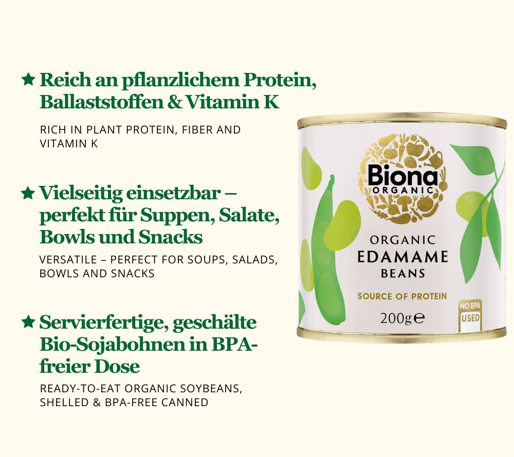 
                  
                    Biona Organic Edamame Beans – proteinreiche, ballaststoffhaltige Bio-Sojabohnen, reich an Vitamin K. Perfekt für Suppen, Salate, Bowls oder als gesunder Snack, ohne Salz oder Zucker.
                  
                