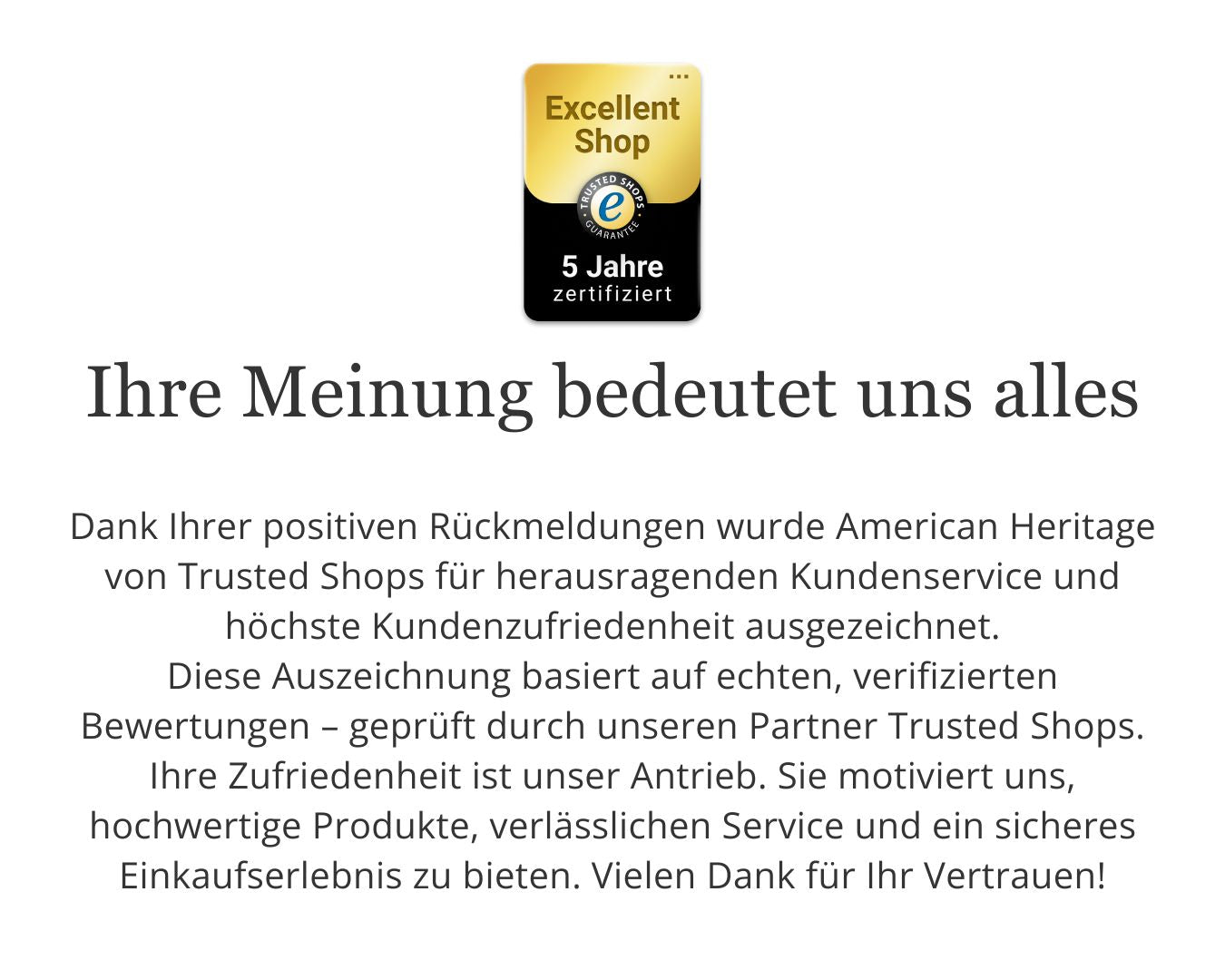 Ausgezeichnet von Trusted Shops: American Heritage überzeugt mit verifizierten Bewertungen, hoher Kundenzufriedenheit und erstklassigem Kundenservice.